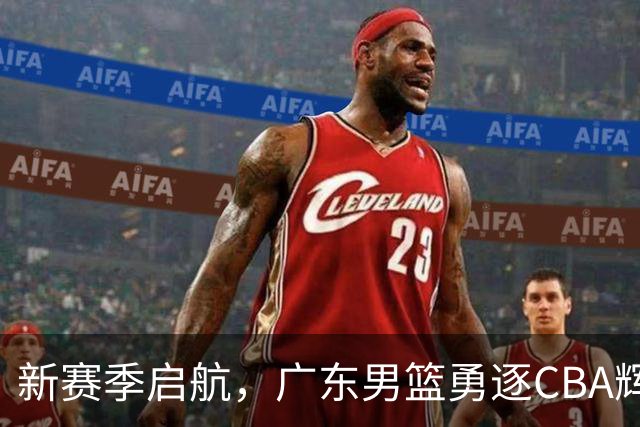 新赛季启航，广东男篮勇逐CBA辉煌