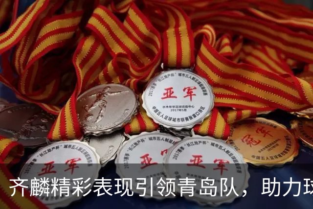 齐麟精彩表现引领青岛队，助力球队战胜新疆